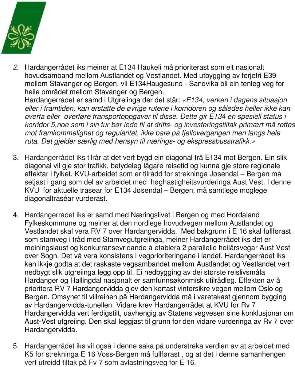 Hardangerrådet er samd i Utgreiinga der det står: «E134, verken i dagens situasjon eller i framtiden, kan erstatte de øvrige rutene i korridoren og således heller ikke kan overta eller overføre