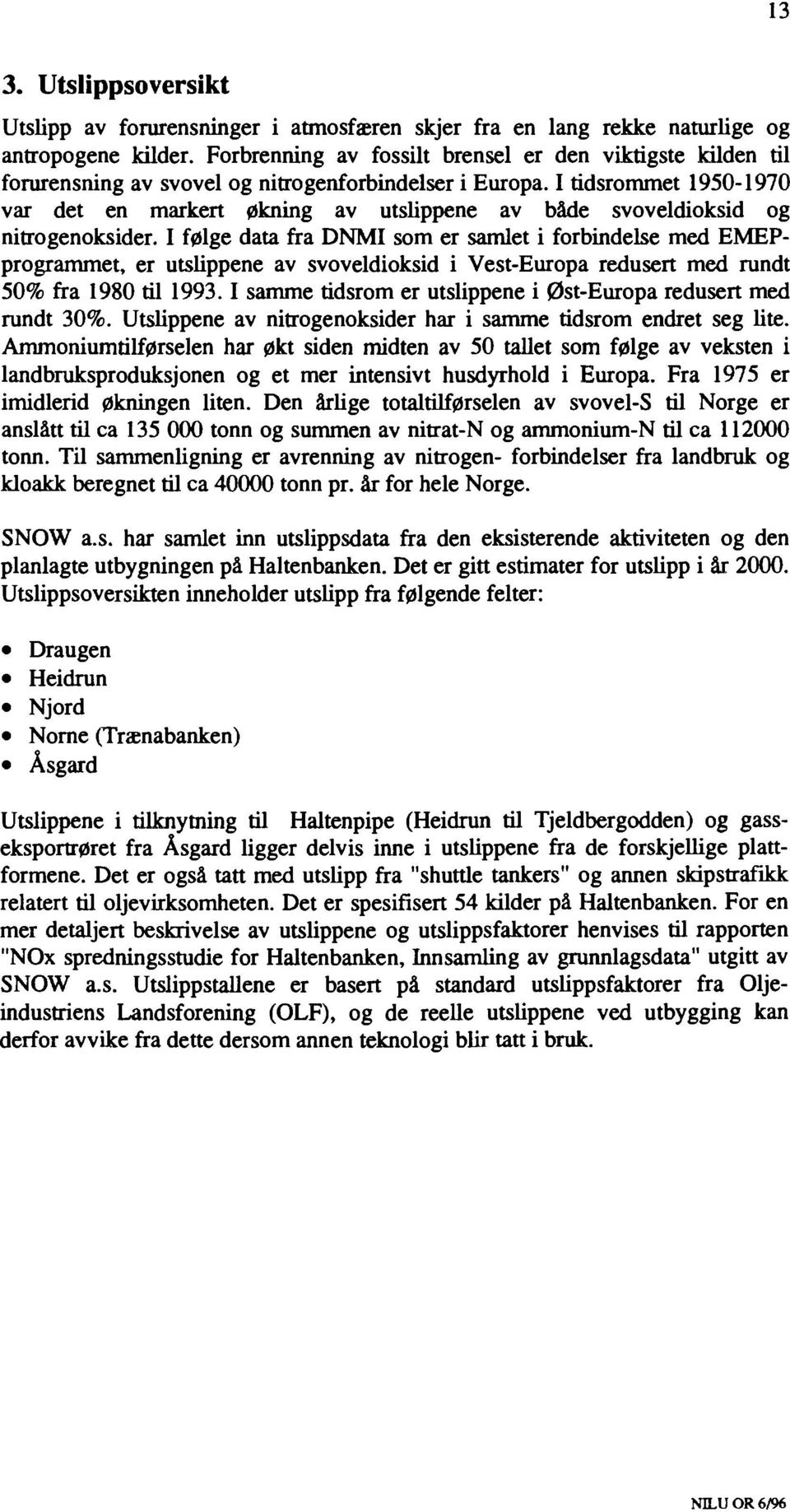 I tidsrmmet 1950-1970 var det en markert økning av utslippene av både svveldiksid g nitrgenksider.