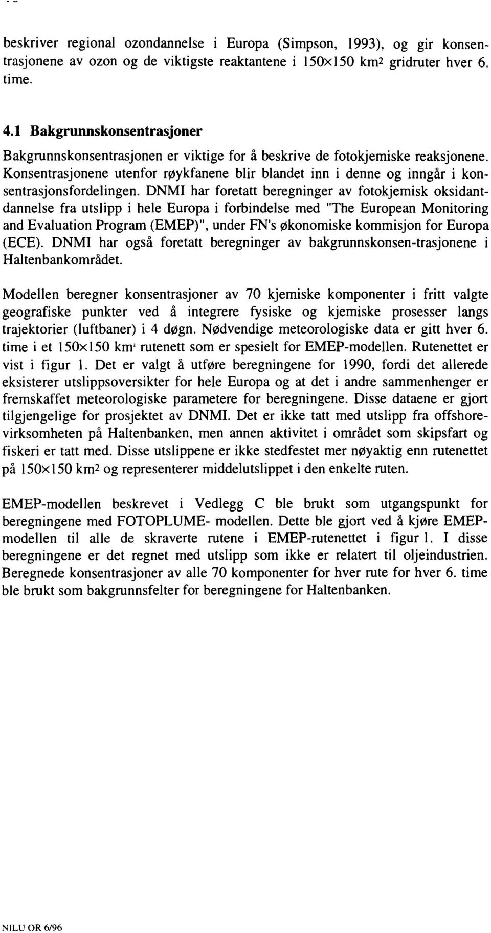 DNMI har fretatt beregninger av ftkjemisk ksidantdannelse fra utslipp i hele Eurpa i frbindelse med "The Eurpean Mnitring and Evaluatin Prgram (EMEP)", under FN's øknmiske kmmisjn fr Eurpa (ECE).