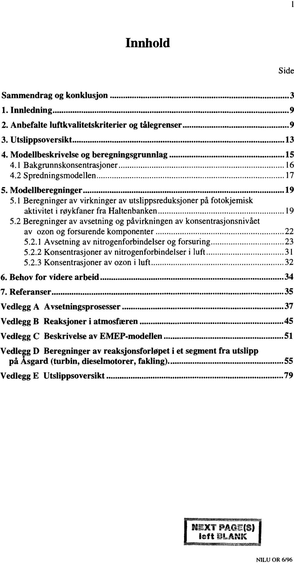 2 Beregninger av avsetning g påvirkningen av knsentrasjnsnivået av zn g frsurende kmpnenter 22 5.2.1 Avsetning av nitrgenfrbindelser g frsuring 23 5.2.2 Knsentrasjner av nitrgenfrbindelser i luft 31 5.