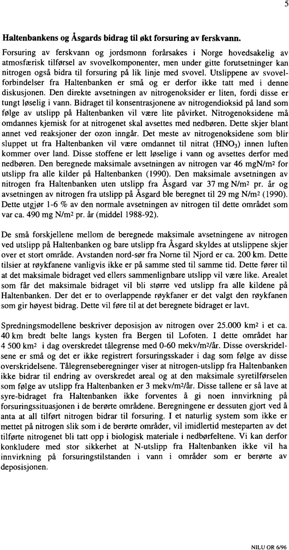 Utslippene av svvelfrbindelser fra Haltenbanken er små g er derfr ikke tatt med i denne diskusjnen. Den direkte avsetningen av nitrgenksider er liten, frdi disse er tungt løselig i vann.