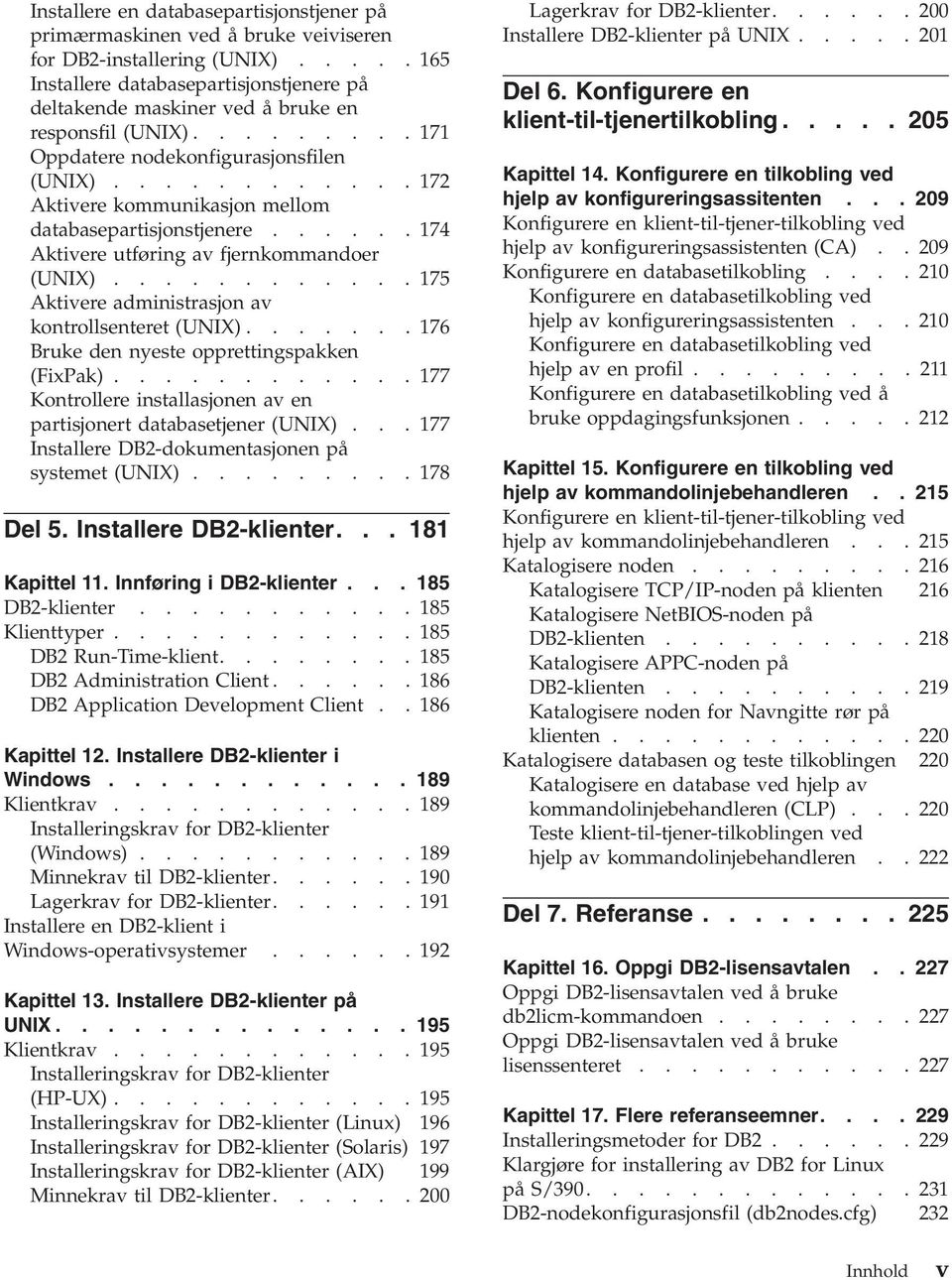 ........... 172 Aktivere kommunikasjon mellom databasepartisjonstjenere...... 174 Aktivere utføring av fjernkommandoer (UNIX)............ 175 Aktivere administrasjon av kontrollsenteret (UNIX).