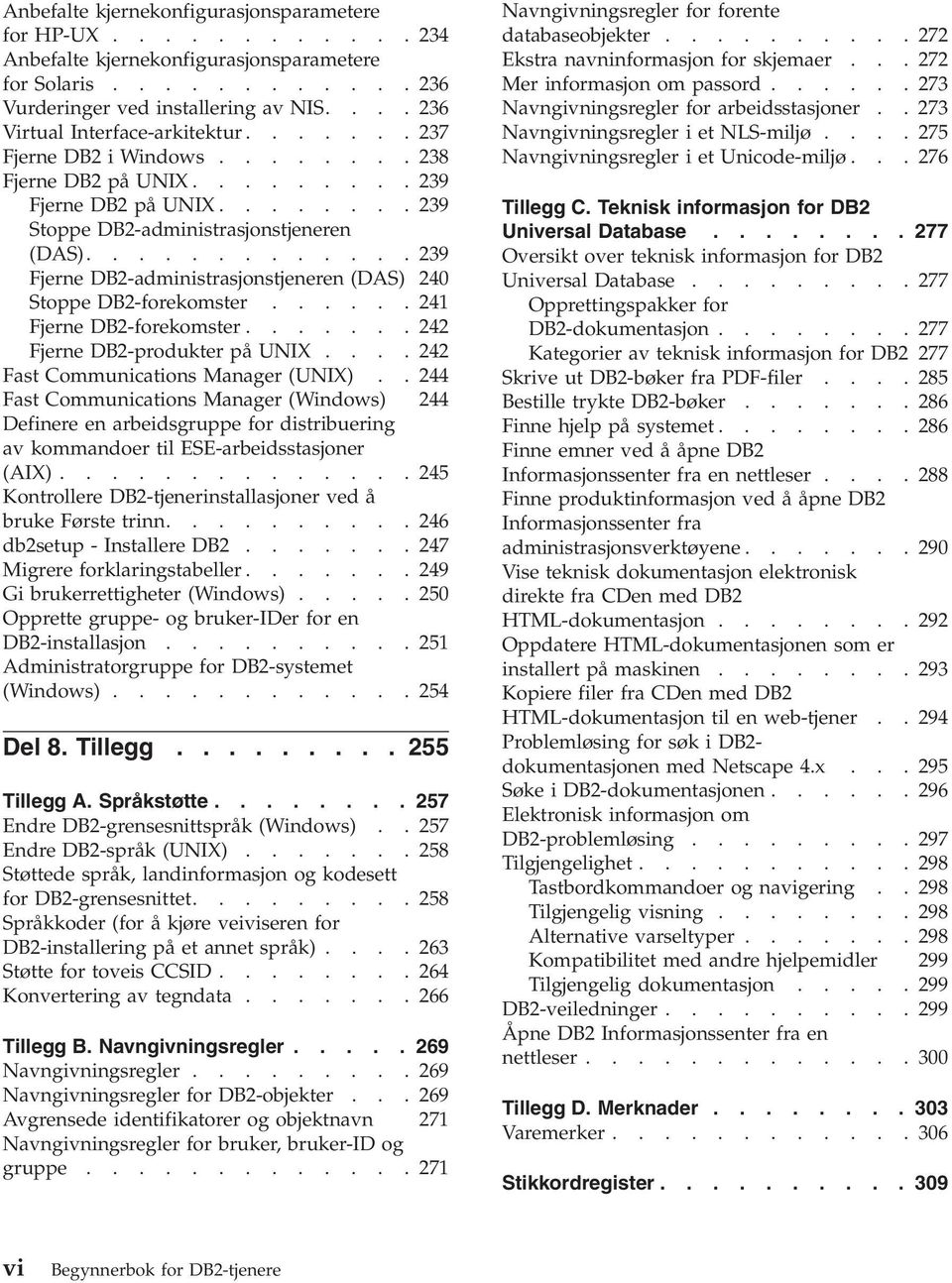 ............ 239 Fjerne DB2-administrasjonstjeneren (DAS) 240 Stoppe DB2-forekomster...... 241 Fjerne DB2-forekomster....... 242 Fjerne DB2-produkter på UNIX.... 242 Fast Communications Manager (UNIX).