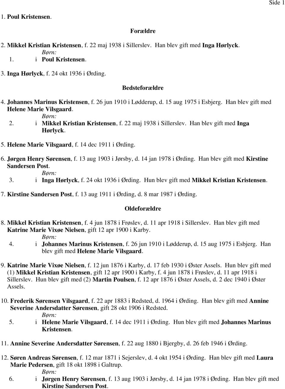 22 maj 1938 i Sillerslev. Han blev gift med Inga Hørlyck. 5. Helene Marie Vilsgaard, f. 14 dec 1911 i Ørding. 6. Jørgen Henry Sørensen, f. 13 aug 1903 i Jørsby, d. 14 jan 1978 i Ørding.