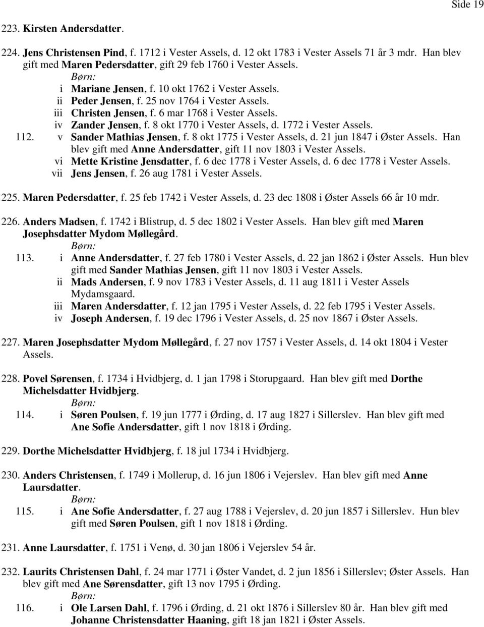 6 mar 1768 i Vester Assels. iv Zander Jensen, f. 8 okt 1770 i Vester Assels, d. 1772 i Vester Assels. 112. v Sander Mathias Jensen, f. 8 okt 1775 i Vester Assels, d. 21 jun 1847 i Øster Assels.