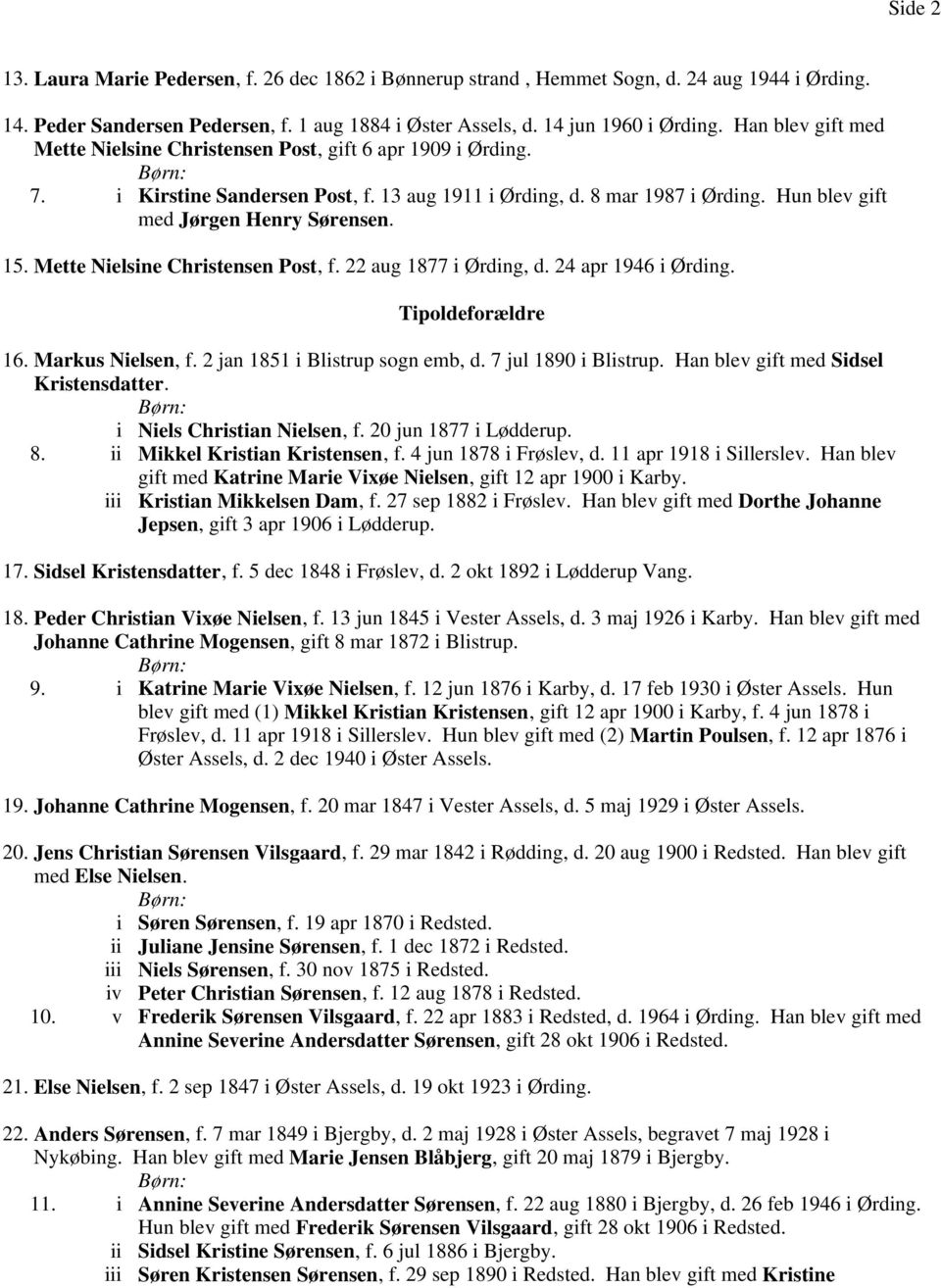 Mette Nielsine Christensen Post, f. 22 aug 1877 i Ørding, d. 24 apr 1946 i Ørding. Tipoldeforældre 16. Markus Nielsen, f. 2 jan 1851 i Blistrup sogn emb, d. 7 jul 1890 i Blistrup.