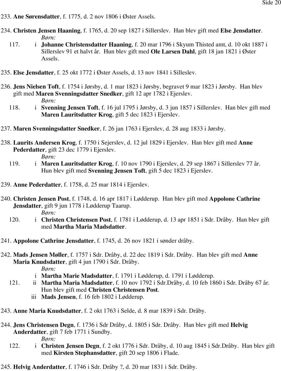 Else Jensdatter, f. 25 okt 1772 i Øster Assels, d. 13 nov 1841 i Silleslev. 236. Jens Nielsen Toft, f. 1754 i Jørsby, d. 1 mar 1823 i Jørsby, begravet 9 mar 1823 i Jørsby.