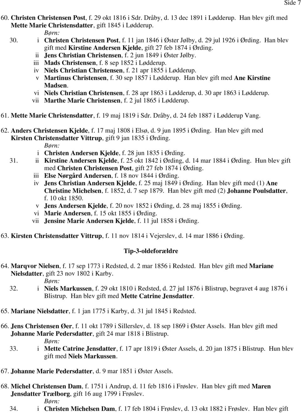 iii Mads Christensen, f. 8 sep 1852 i Lødderup. iv Niels Christian Christensen, f. 21 apr 1855 i Lødderup. v Martinus Christensen, f. 30 sep 1857 i Lødderup. Han blev gift med Ane Kirstine Madsen.