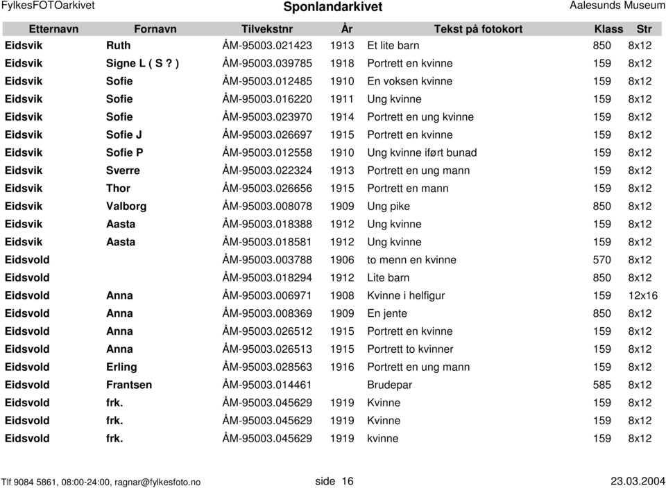 026697 1915 Portrett en kvinne 159 8x12 Eidsvik Sofie P ÅM-95003.012558 1910 Ung kvinne iført bunad 159 8x12 Eidsvik Sverre ÅM-95003.022324 1913 Portrett en ung mann 159 8x12 Eidsvik Thor ÅM-95003.
