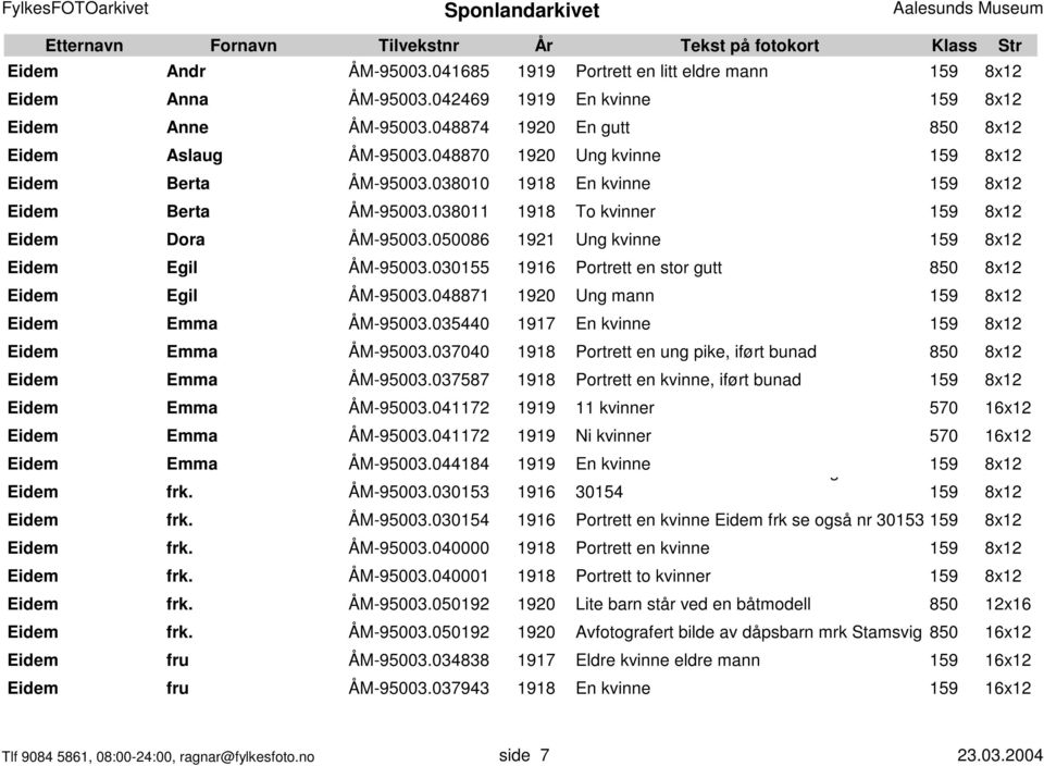 050086 1921 Ung kvinne 159 8x12 Eidem Egil ÅM-95003.030155 1916 Portrett en stor gutt 850 8x12 Eidem Egil ÅM-95003.048871 1920 Ung mann 159 8x12 Eidem Emma ÅM-95003.