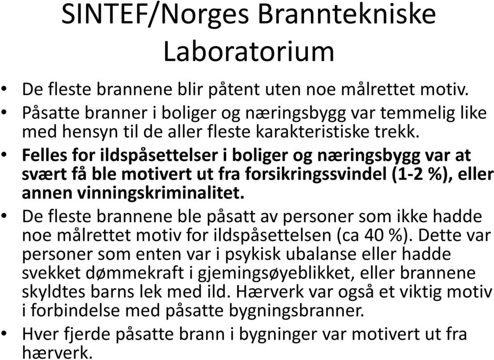 Felles for ildspåsettelser i boliger og næringsbygg var at svært få ble motivert ut fra forsikringssvindel (1 2 %), eller annen vinningskriminalitet.