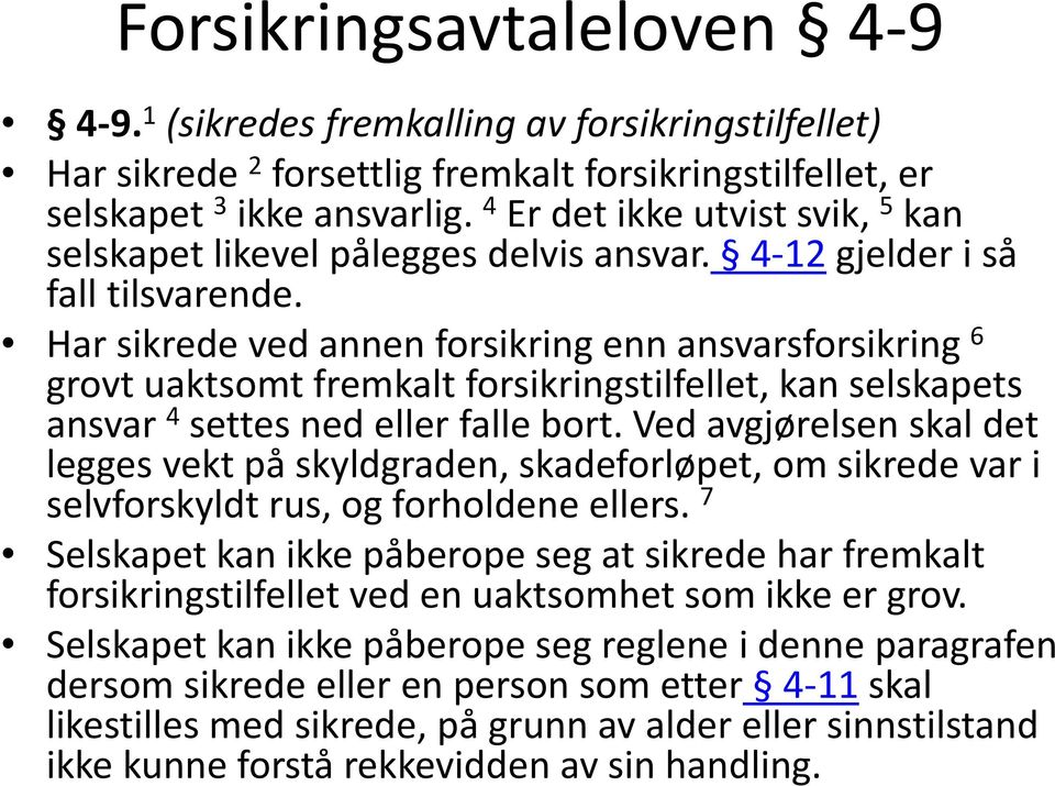 Har sikrede ved annen forsikring enn ansvarsforsikring 6 grovt uaktsomt fremkalt forsikringstilfellet, kan selskapets ansvar 4 settes ned eller falle bort.