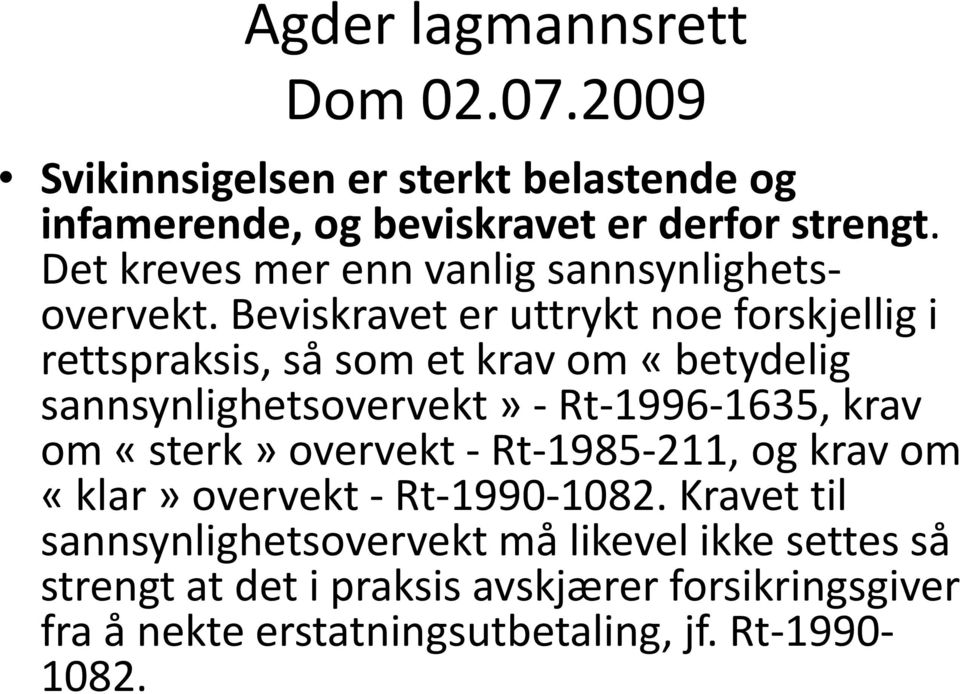 Beviskravet er uttrykt noe forskjellig i rettspraksis, så som et krav om «betydelig sannsynlighetsovervekt» Rt 1996 1635, krav om