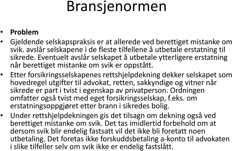 Etter forsikringsselskapenes rettshjelpdekning dekker selskapet som hovedregel utgifter til advokat, retten, sakkyndige og vitner når sikrede er part i tvist i egenskap av privatperson.