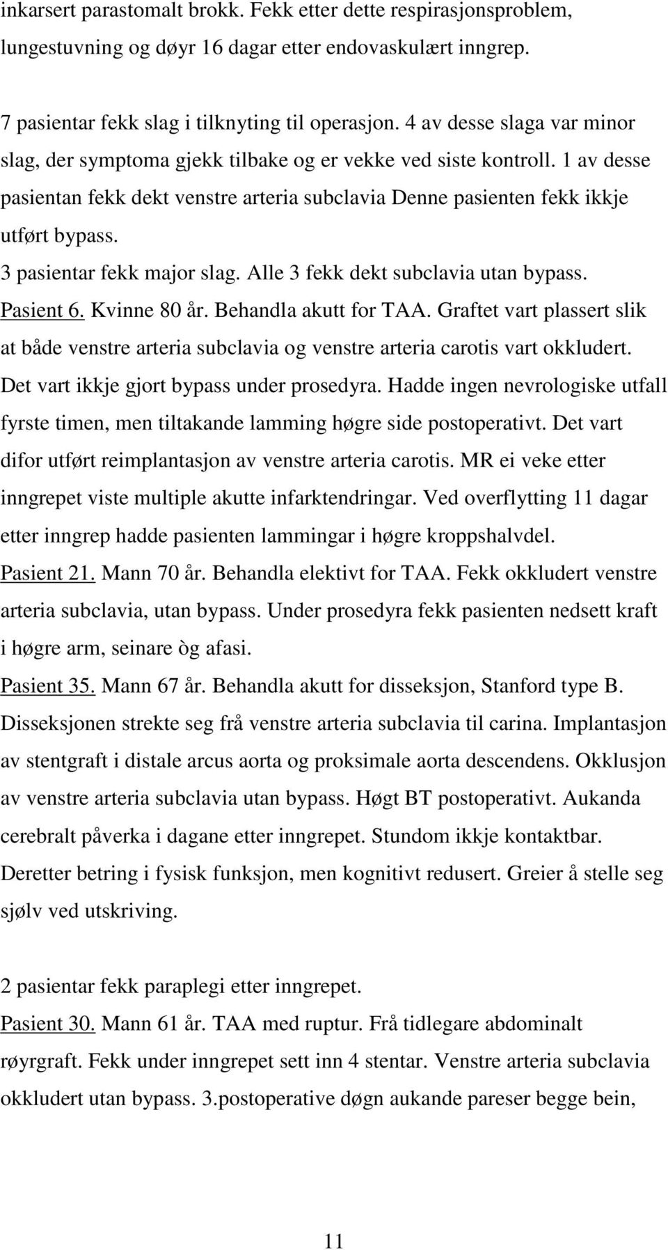 3 pasientar fekk major slag. Alle 3 fekk dekt subclavia utan bypass. Pasient 6. Kvinne 80 år. Behandla akutt for TAA.