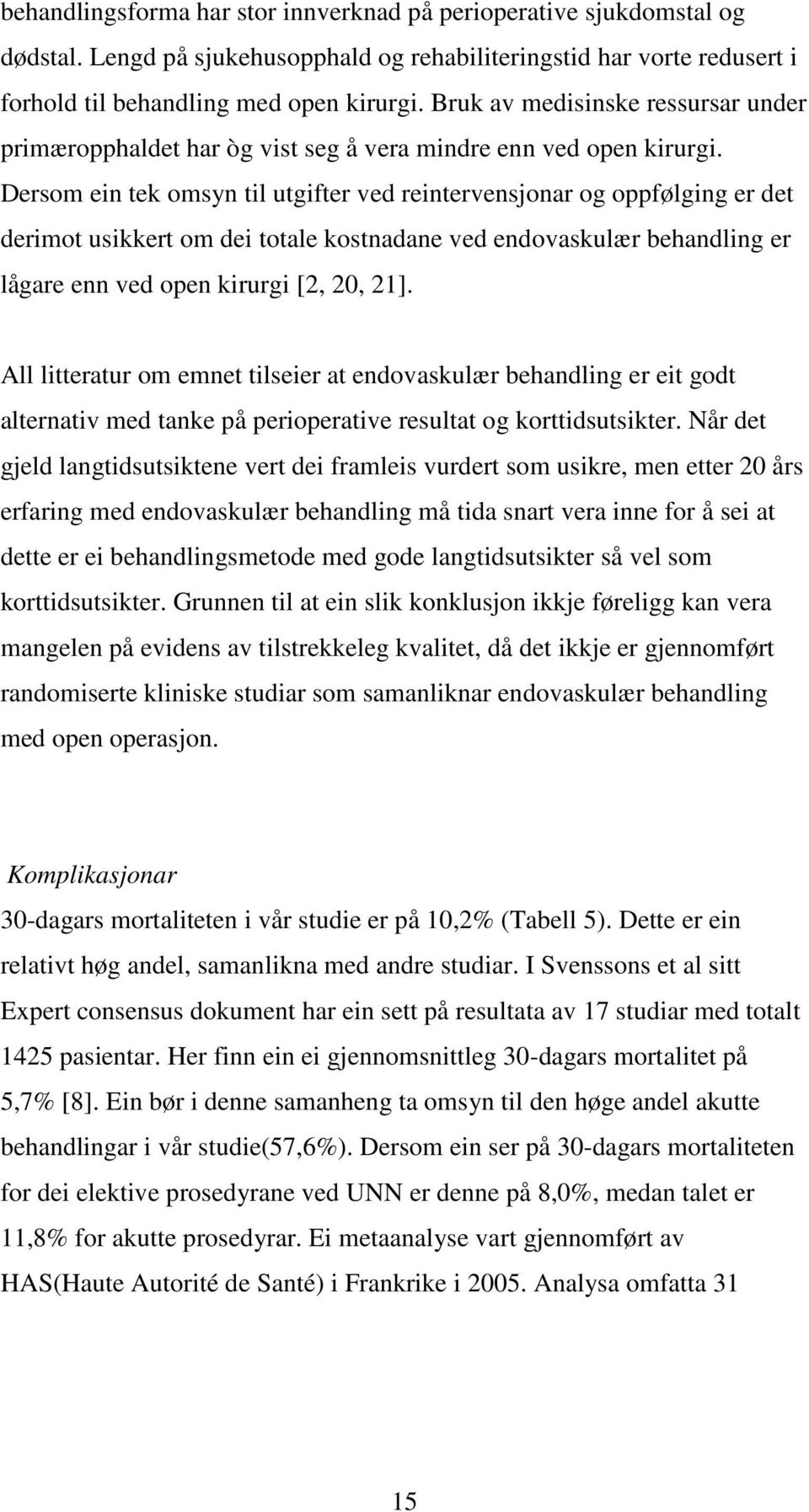 Dersom ein tek omsyn til utgifter ved reintervensjonar og oppfølging er det derimot usikkert om dei totale kostnadane ved endovaskulær behandling er lågare enn ved open kirurgi [2, 20, 21].