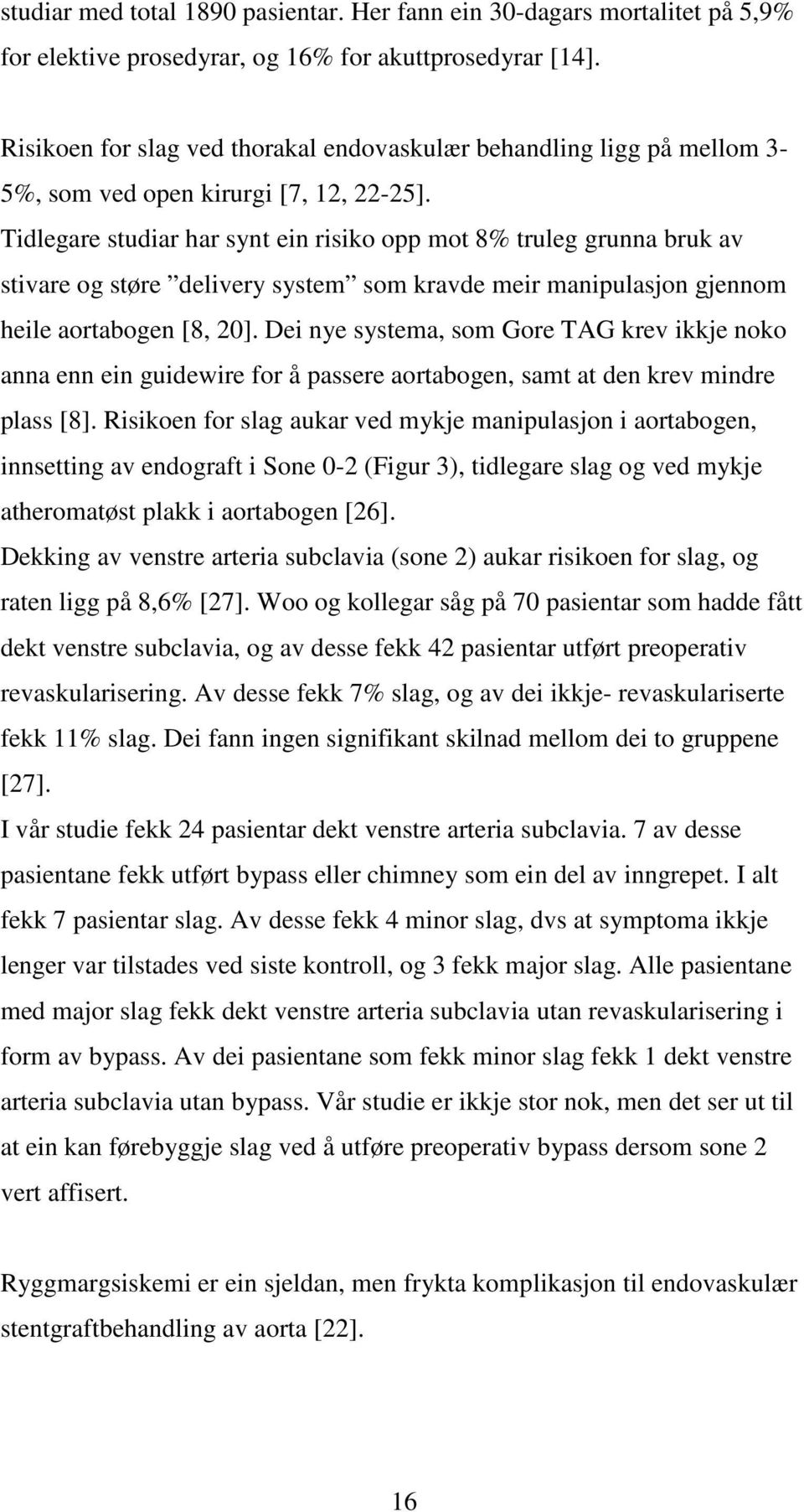 Tidlegare studiar har synt ein risiko opp mot 8% truleg grunna bruk av stivare og støre delivery system som kravde meir manipulasjon gjennom heile aortabogen [8, 20].