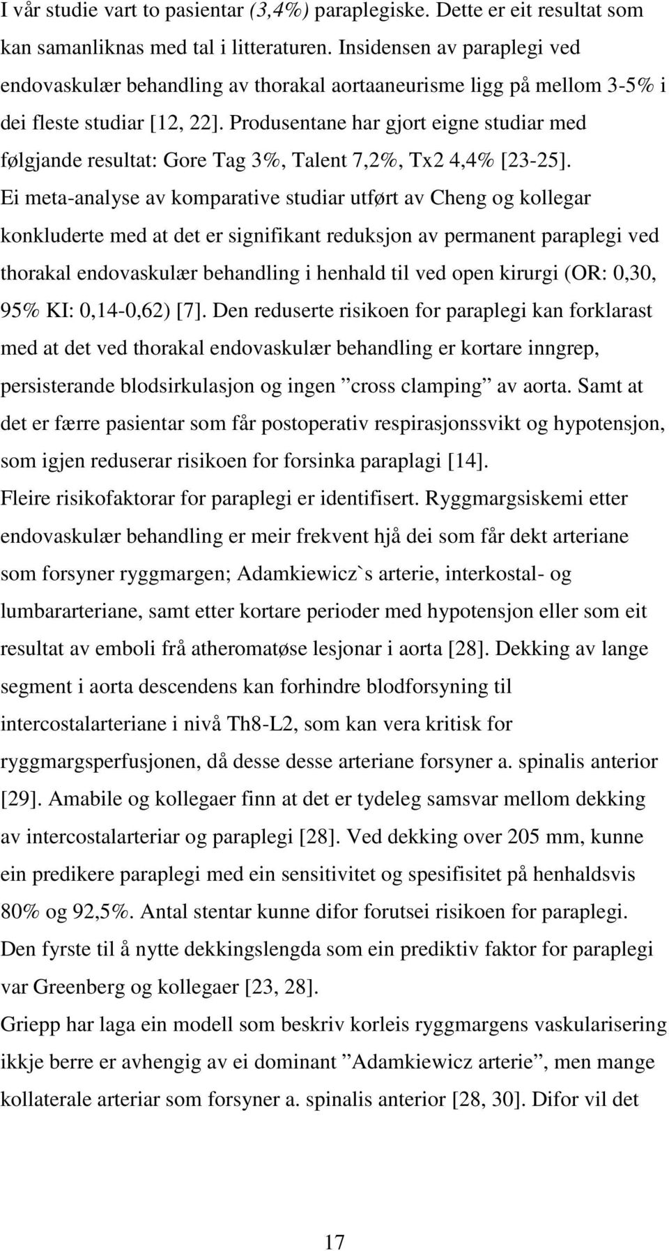 Produsentane har gjort eigne studiar med følgjande resultat: Gore Tag 3%, Talent 7,2%, Tx2 4,4% [23-25].