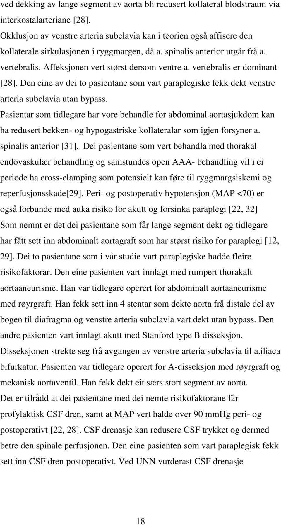 Affeksjonen vert størst dersom ventre a. vertebralis er dominant [28]. Den eine av dei to pasientane som vart paraplegiske fekk dekt venstre arteria subclavia utan bypass.