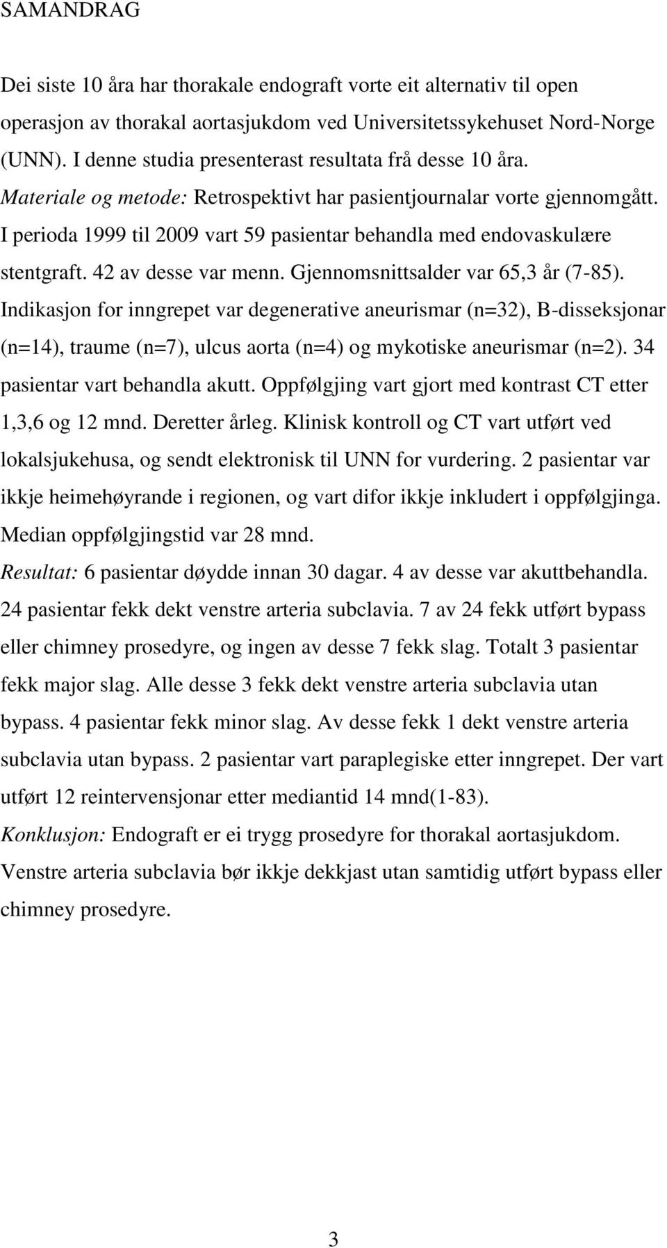 I perioda 1999 til 2009 vart 59 pasientar behandla med endovaskulære stentgraft. 42 av desse var menn. Gjennomsnittsalder var 65,3 år (7-85).