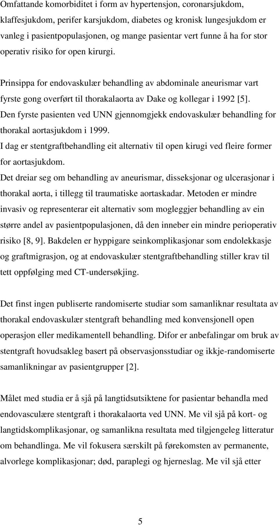 Den fyrste pasienten ved UNN gjennomgjekk endovaskulær behandling for thorakal aortasjukdom i 1999. I dag er stentgraftbehandling eit alternativ til open kirugi ved fleire former for aortasjukdom.