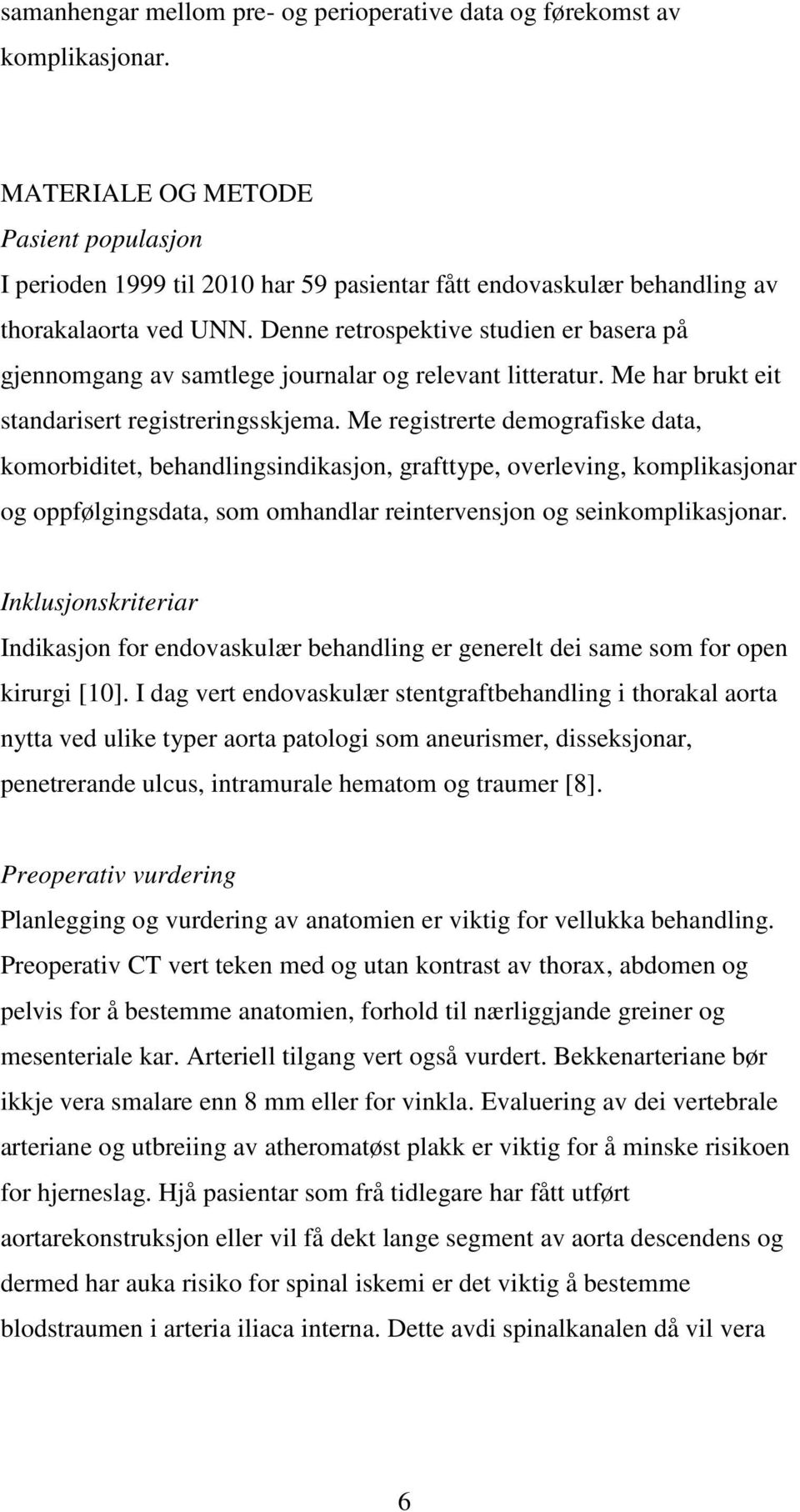 Denne retrospektive studien er basera på gjennomgang av samtlege journalar og relevant litteratur. Me har brukt eit standarisert registreringsskjema.