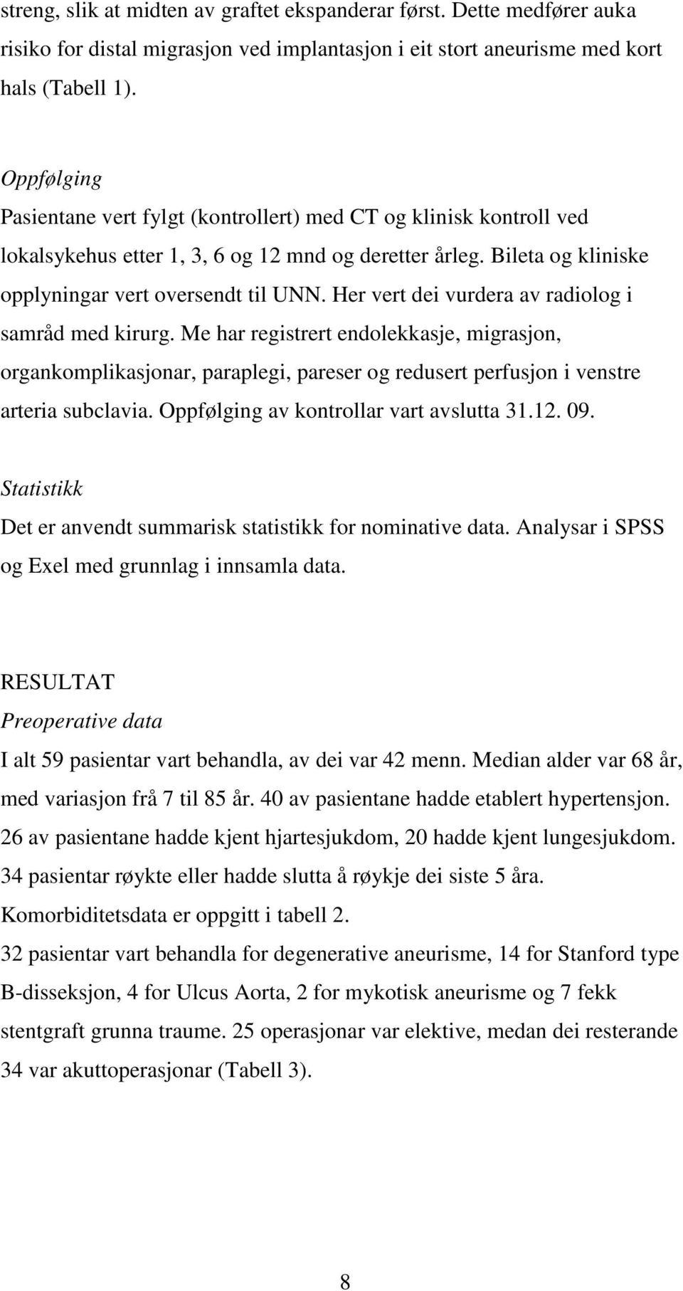 Her vert dei vurdera av radiolog i samråd med kirurg. Me har registrert endolekkasje, migrasjon, organkomplikasjonar, paraplegi, pareser og redusert perfusjon i venstre arteria subclavia.