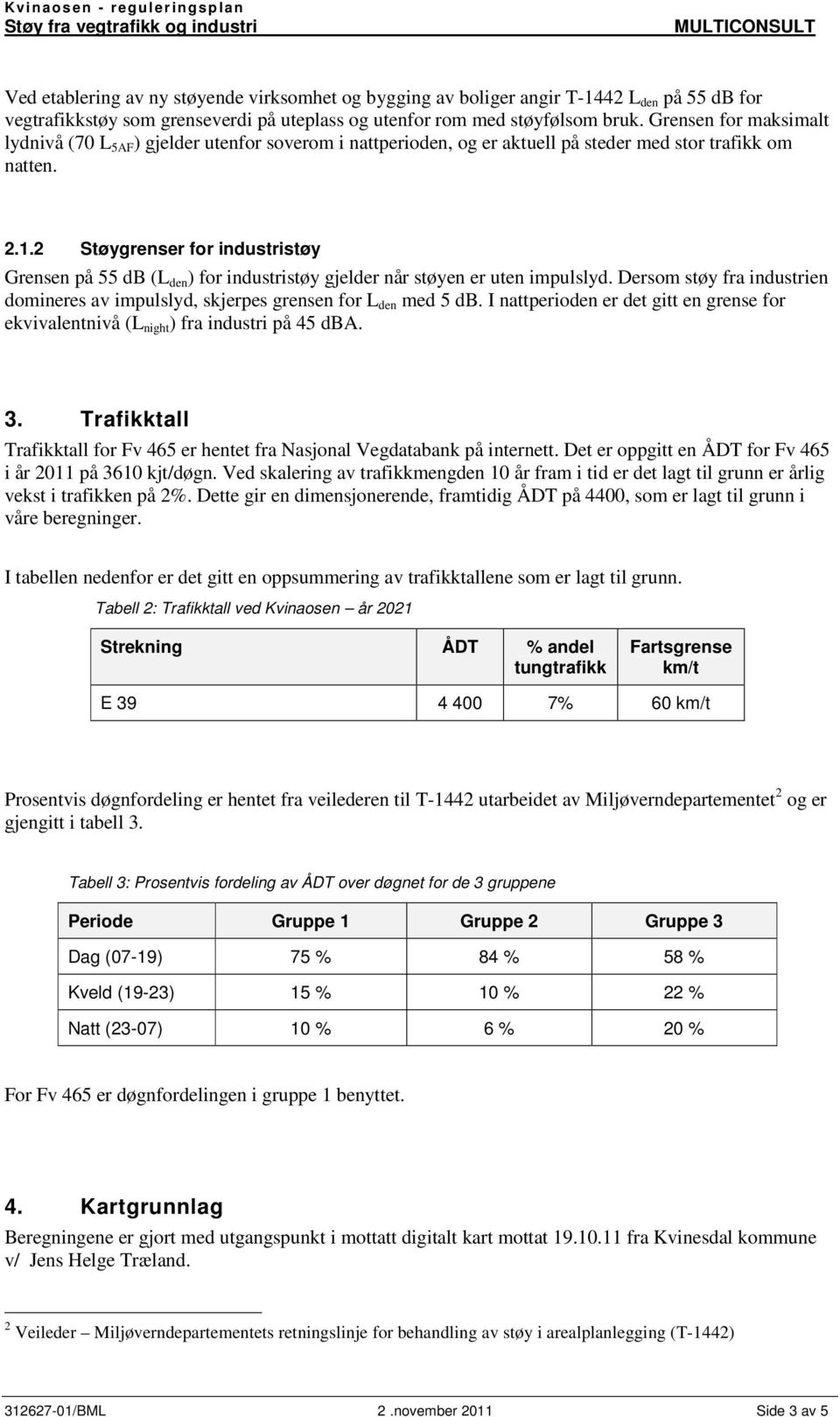 2 Støygrenser for industristøy Grensen på 55 db (L den ) for industristøy gjelder når støyen er uten impulslyd. Dersom støy fra industrien domineres av impulslyd, skjerpes grensen for L den med 5 db.