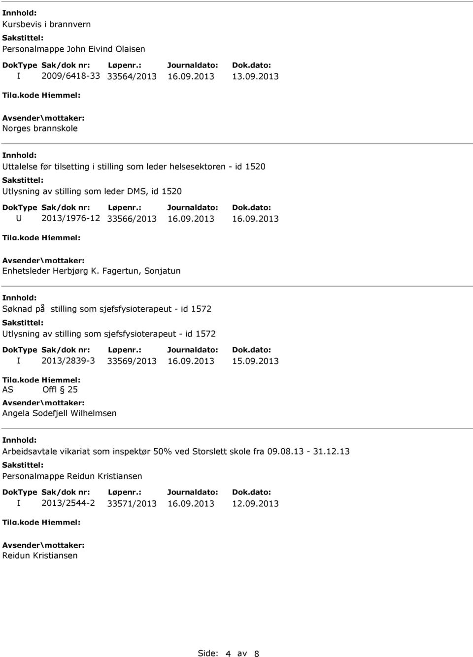 Fagertun, Sonjatun Søknad på stilling som sjefsfysioterapeut - id 1572 tlysning av stilling som sjefsfysioterapeut - id 1572 2013/2839-3 33569/2013 Angela