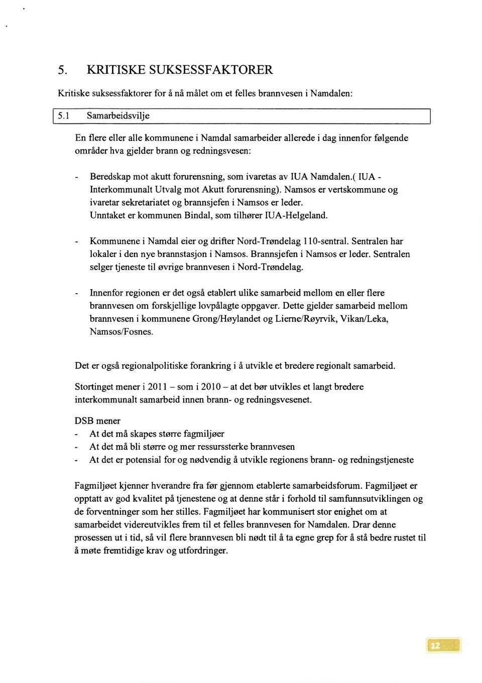 Namdalen.( IUA - Interkommunalt Utvalg mot Akutt forurensning). Namsos er vertskommune og ivaretar sekretariatet og brannsjefen i Namsos er leder.