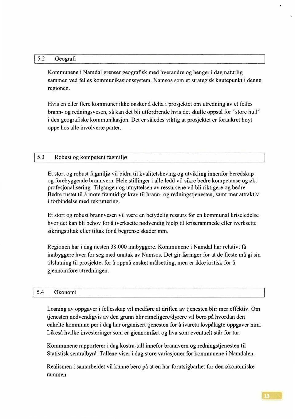 kommunikasjon. Det er således viktig at prosjektet er forankret høyt oppe hos alle involverte parter. 5.