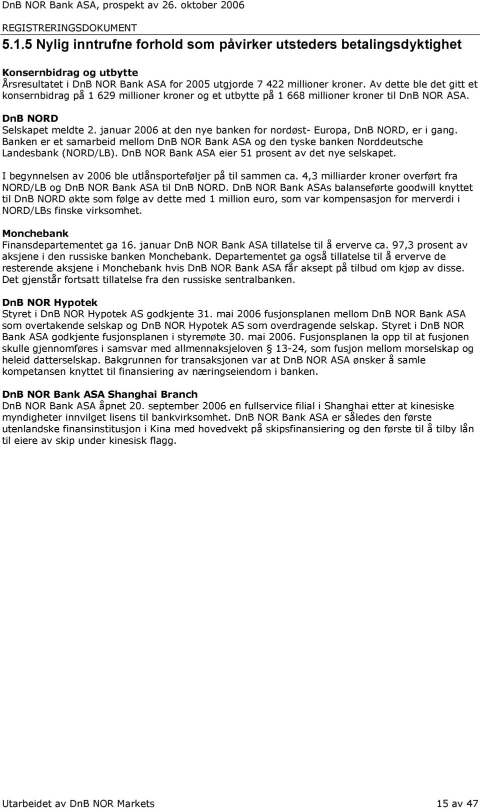 januar 2006 at den nye banken for nordøst- Europa, DnB NORD, er i gang. Banken er et samarbeid mellom DnB NOR Bank ASA og den tyske banken Norddeutsche Landesbank (NORD/LB).