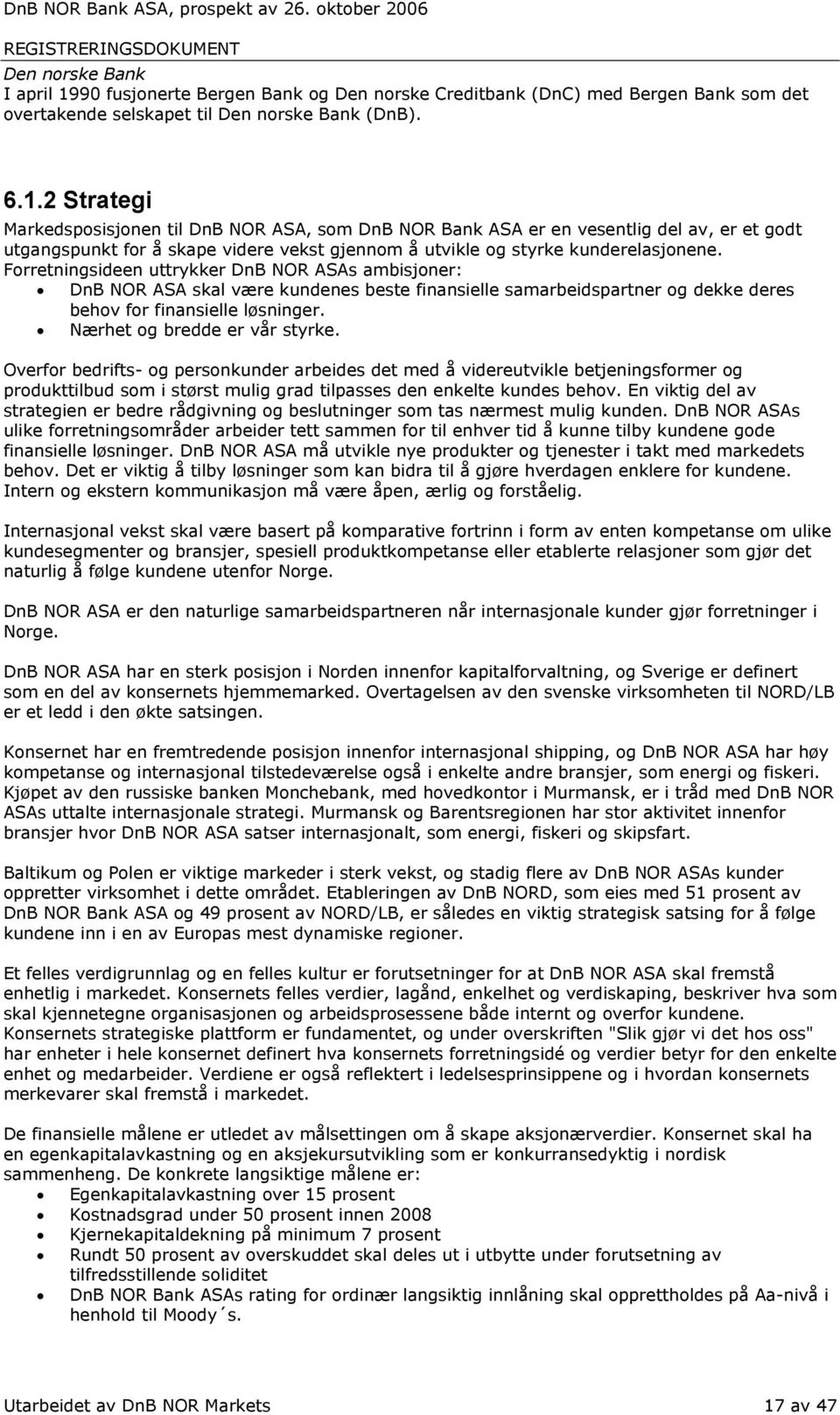 2 Strategi Markedsposisjonen til DnB NOR ASA, som DnB NOR Bank ASA er en vesentlig del av, er et godt utgangspunkt for å skape videre vekst gjennom å utvikle og styrke kunderelasjonene.