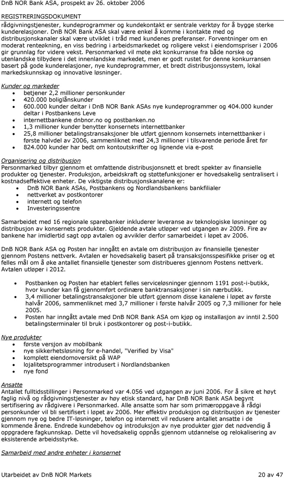 Forventninger om en moderat renteøkning, en viss bedring i arbeidsmarkedet og roligere vekst i eiendomspriser i 2006 gir grunnlag for videre vekst.