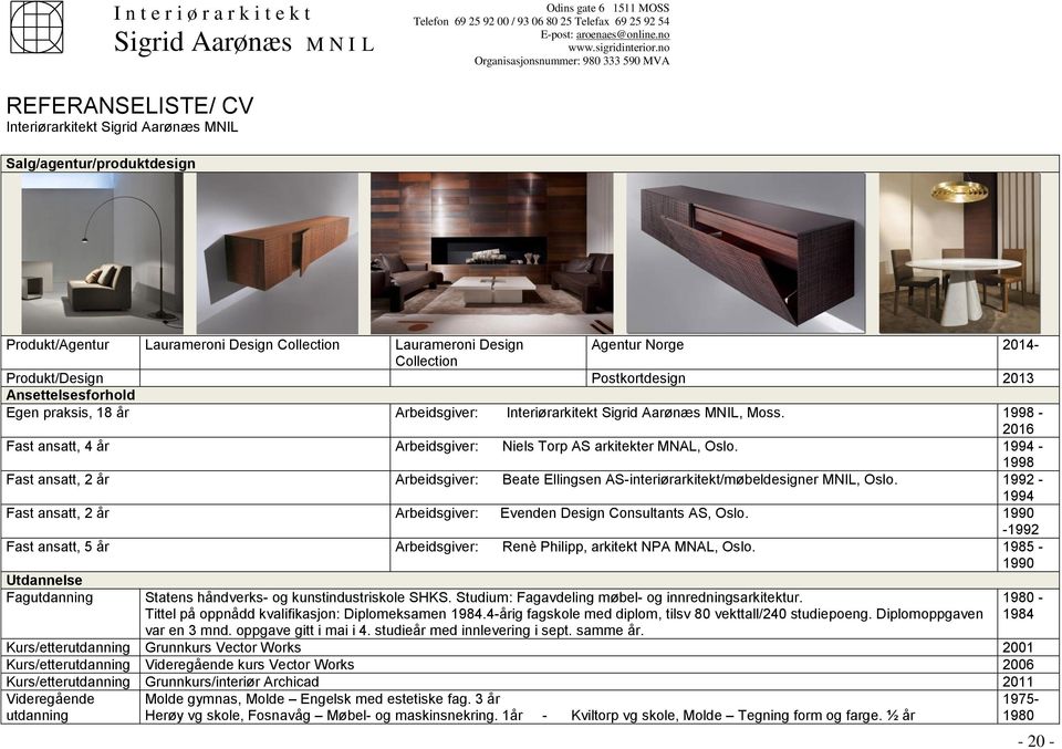 1992-1994 Fast ansatt, 2 år Arbeidsgiver: Evenden Design Consultants, Oslo. 1990-1992 Fast ansatt, 5 år Arbeidsgiver: Renè Philipp, arkitekt NPA MNAL, Oslo.