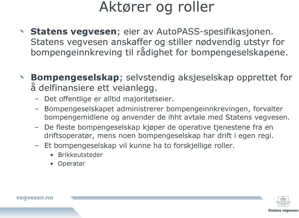 Bompengeselskap; selvstendig aksjeselskap opprettet for å delfinansiere ett veianlegg. Det offentlige er alltid majoritetseier.