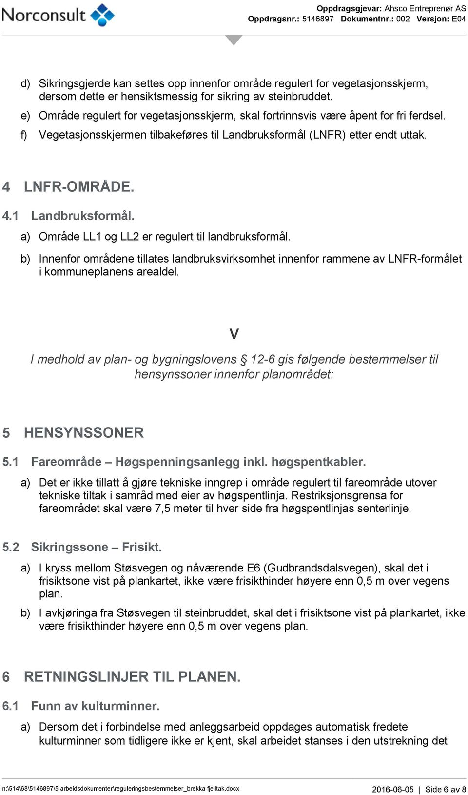 a) Område LL1 og LL2 er regulert til landbruksformål. b) Innenfor områdene tillates landbruksvirksomhet innenfor rammene av LNFR-formålet i kommuneplanens arealdel.