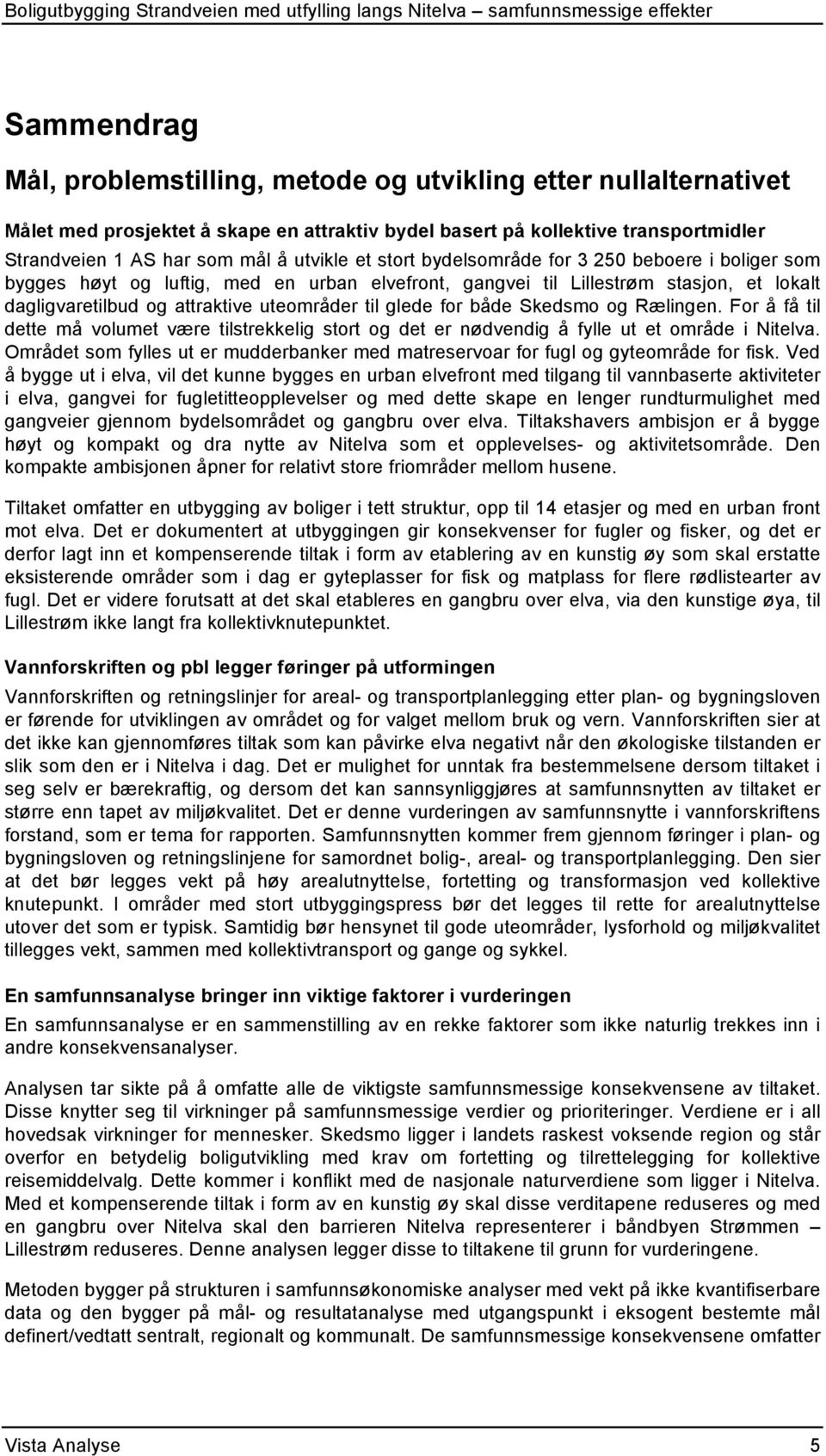 både Skedsmo og Rælingen. For å få til dette må volumet være tilstrekkelig stort og det er nødvendig å fylle ut et område i Nitelva.