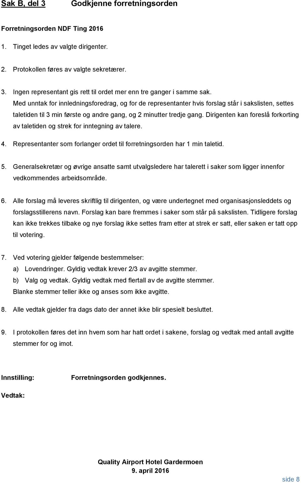 Dirigenten kan foreslå forkorting av taletiden og strek for inntegning av talere. 4. Representanter som forlanger ordet til forretningsorden har 1 min taletid. 5.