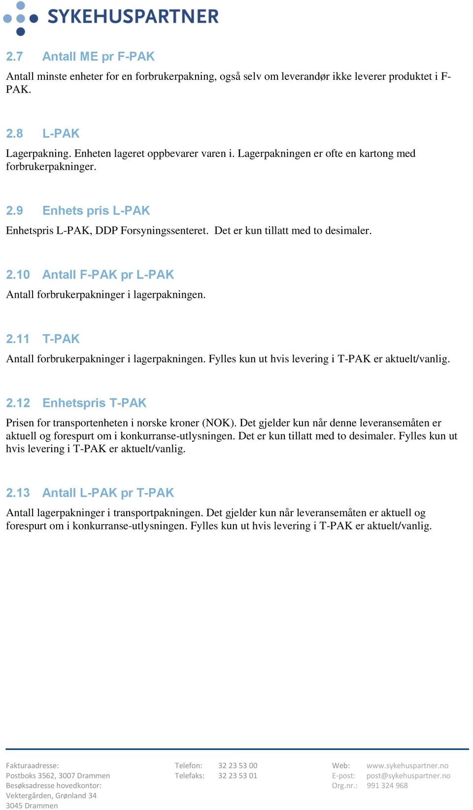 2.11 T-PAK Antall forbrukerpakninger i lagerpakningen. Fylles kun ut hvis levering i T-PAK er aktuelt/vanlig. 2.12 Enhetspris T-PAK Prisen for transportenheten i norske kroner (NOK).