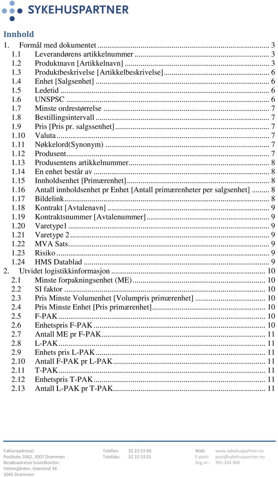 .. 8 1.14 En enhet består av... 8 1.15 Innholdsenhet [Primærenhet]... 8 1.16 Antall innholdsenhet pr Enhet [Antall primærenheter per salgsenhet]... 8 1.17 Bildelink... 8 1.18 Kontrakt [Avtalenavn].