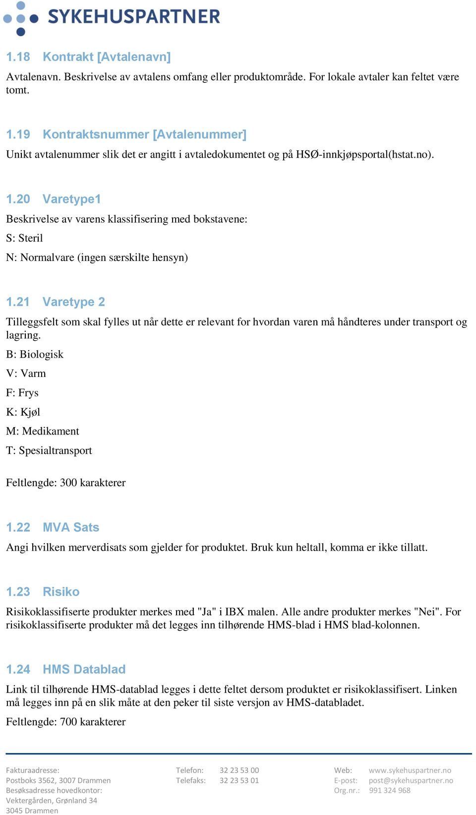 20 Varetype1 Beskrivelse av varens klassifisering med bokstavene: S: Steril N: Normalvare (ingen særskilte hensyn) 1.