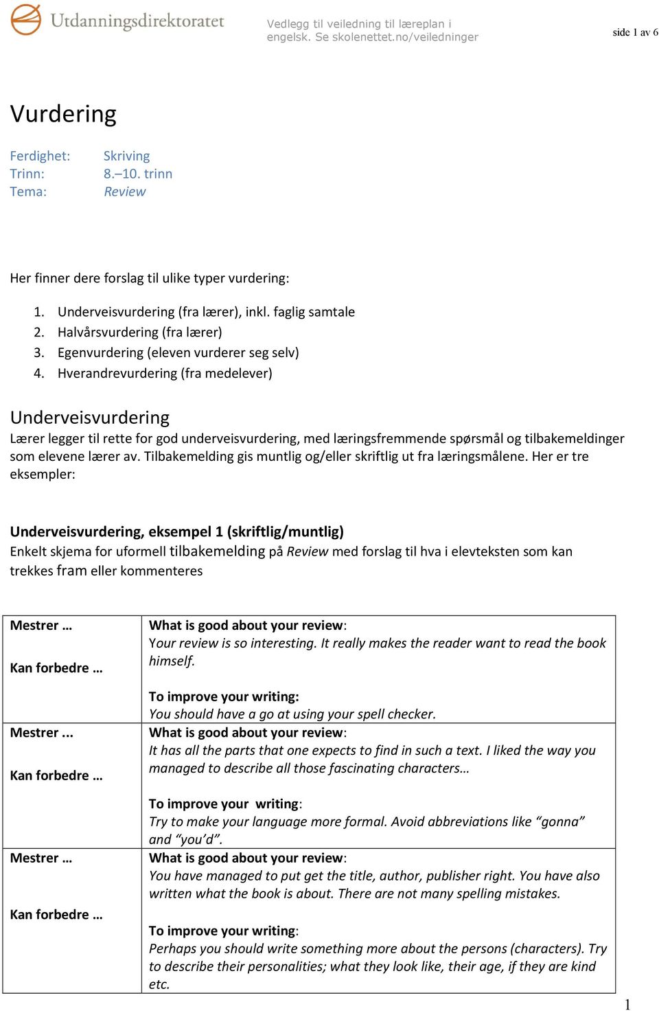 Hverandrevurdering (fra medelever) Underveisvurdering Lærer legger til rette for god underveisvurdering, med læringsfremmende spørsmål og tilbakemeldinger som elevene lærer av.