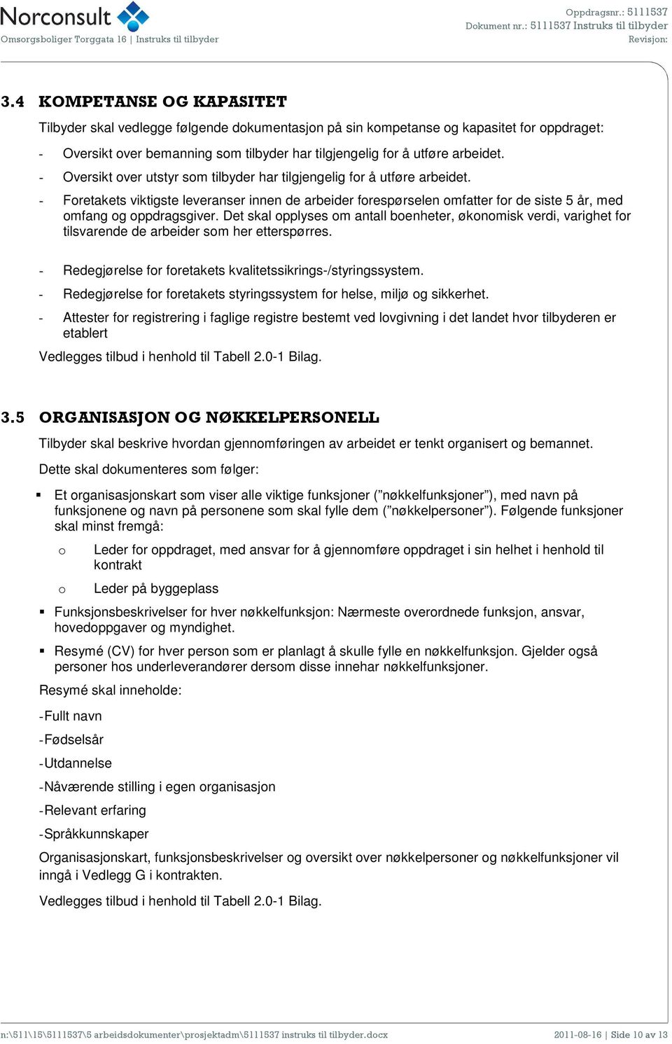 Det skal opplyses om antall boenheter, økonomisk verdi, varighet for tilsvarende de arbeider som her etterspørres. - Redegjørelse for foretakets kvalitetssikrings-/styringssystem.