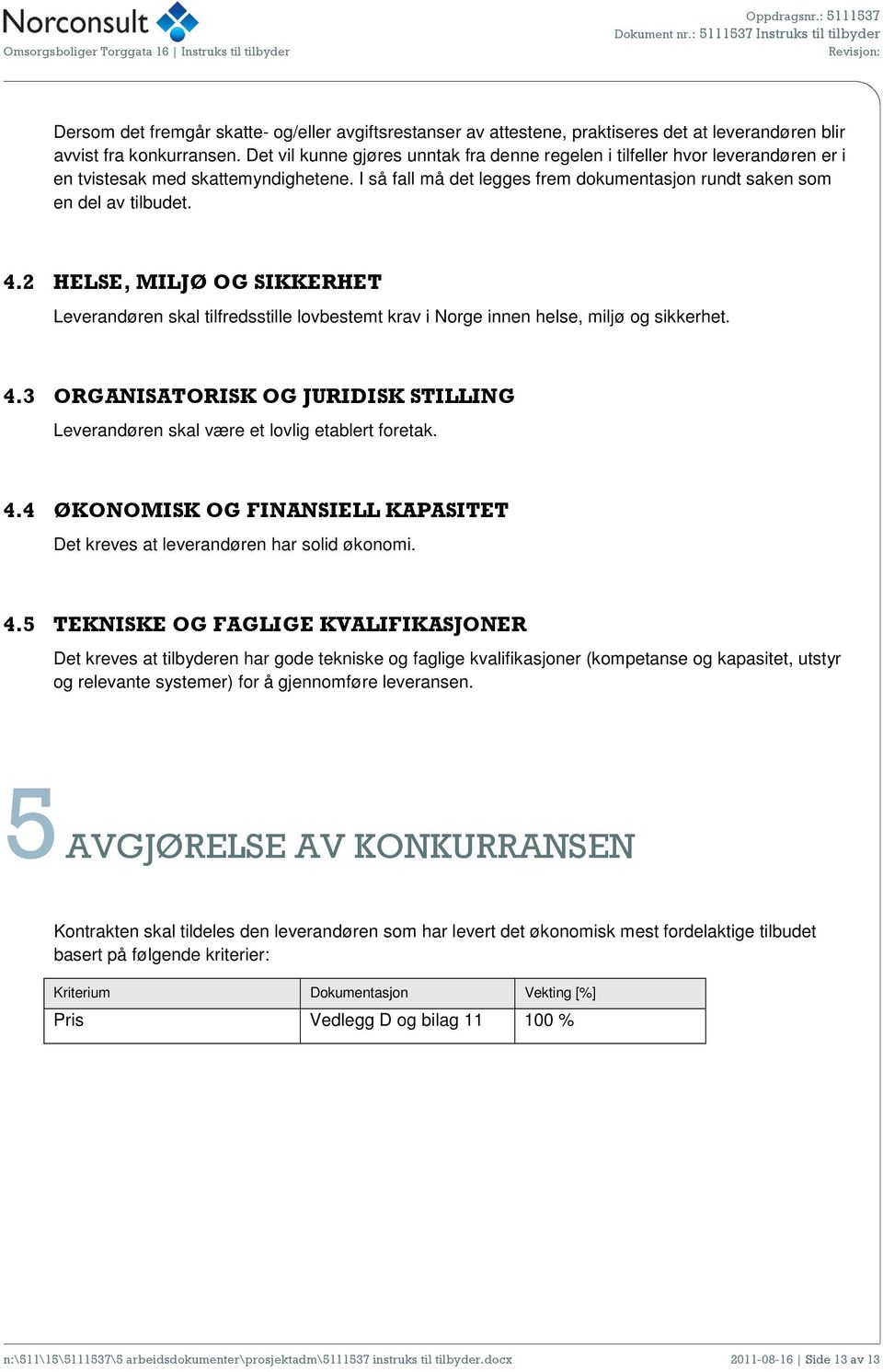 2 HELSE, MILJØ OG SIKKERHET Leverandøren skal tilfredsstille lovbestemt krav i Norge innen helse, miljø og sikkerhet. 4.