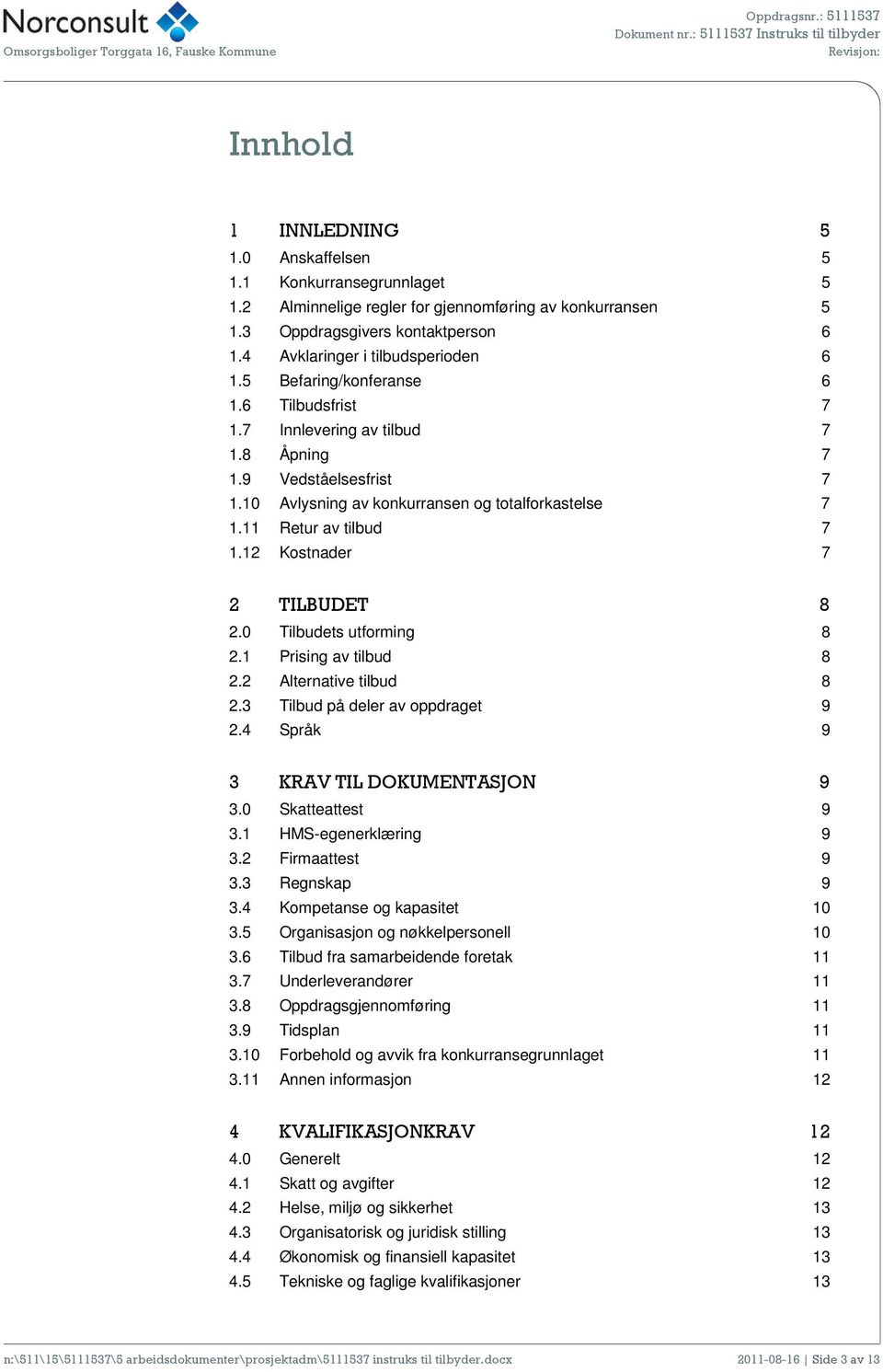 10 Avlysning av konkurransen og totalforkastelse 7 1.11 Retur av tilbud 7 1.12 Kostnader 7 2 TILBUDET 8 2.0 Tilbudets utforming 8 2.1 Prising av tilbud 8 2.2 Alternative tilbud 8 2.