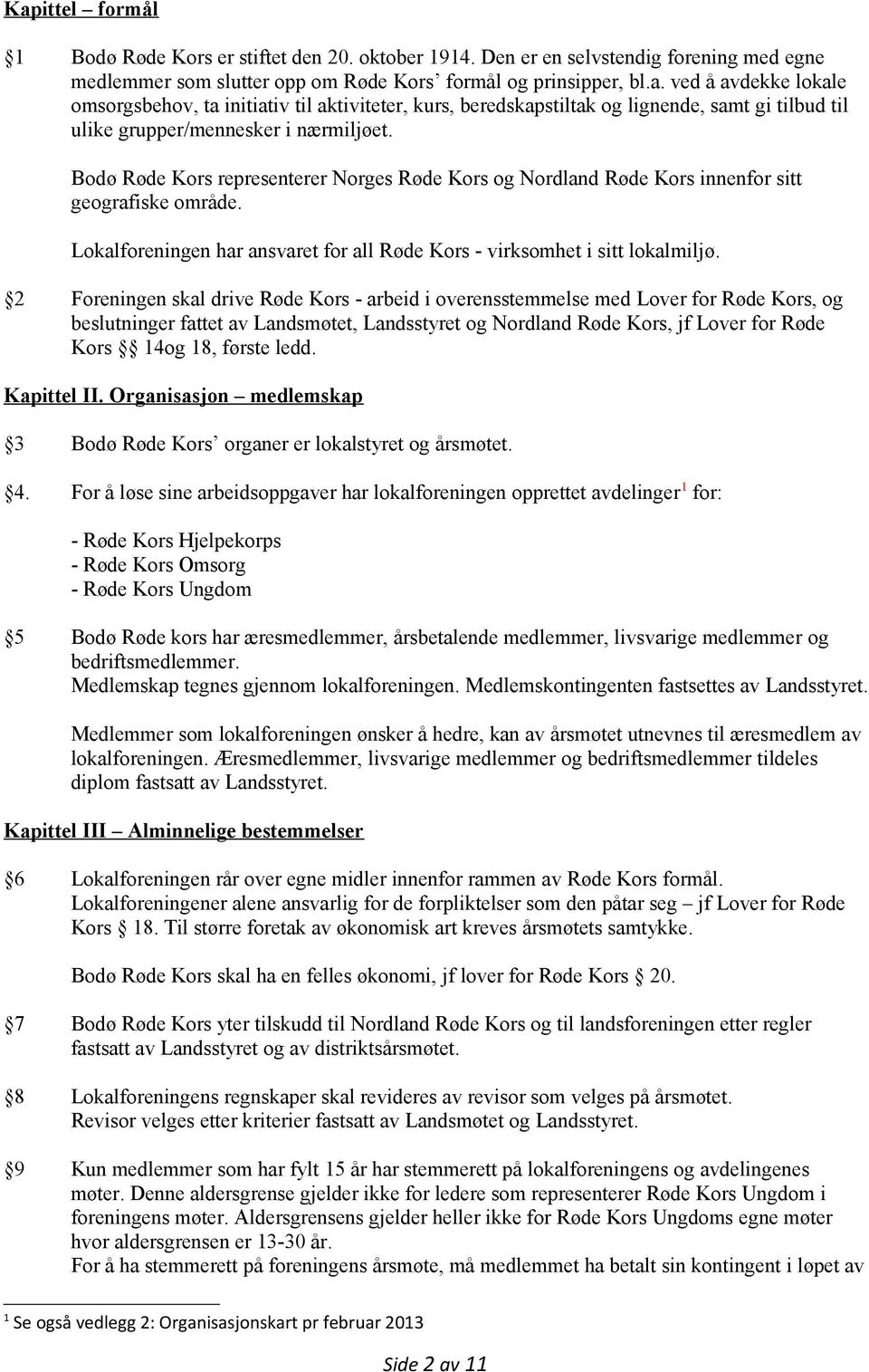 2 Foreningen skal drive Røde Kors - arbeid i overensstemmelse med Lover for Røde Kors, og beslutninger fattet av Landsmøtet, Landsstyret og Nordland Røde Kors, jf Lover for Røde Kors 14og 18, første