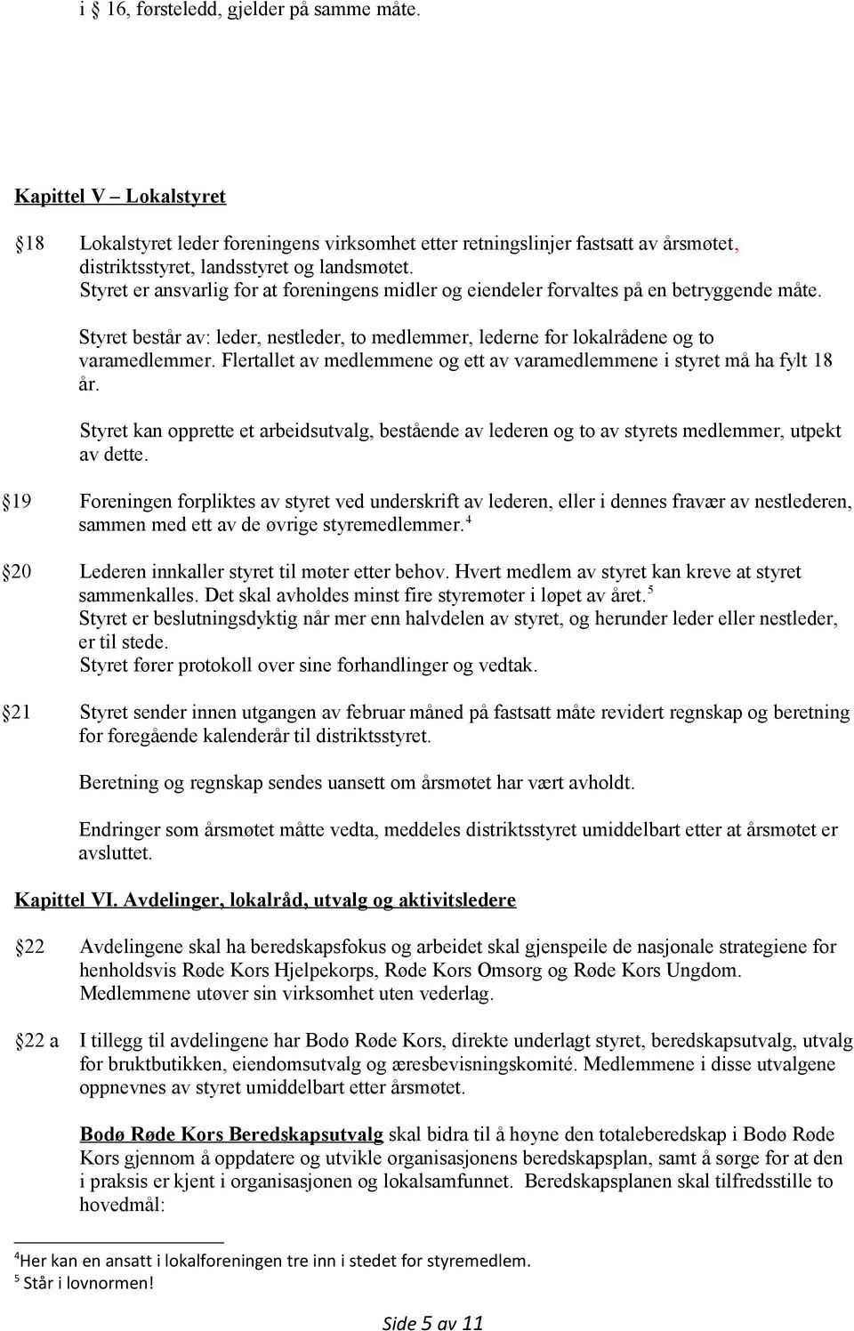 Flertallet av medlemmene og ett av varamedlemmene i styret må ha fylt 18 år. Styret kan opprette et arbeidsutvalg, bestående av lederen og to av styrets medlemmer, utpekt av dette.