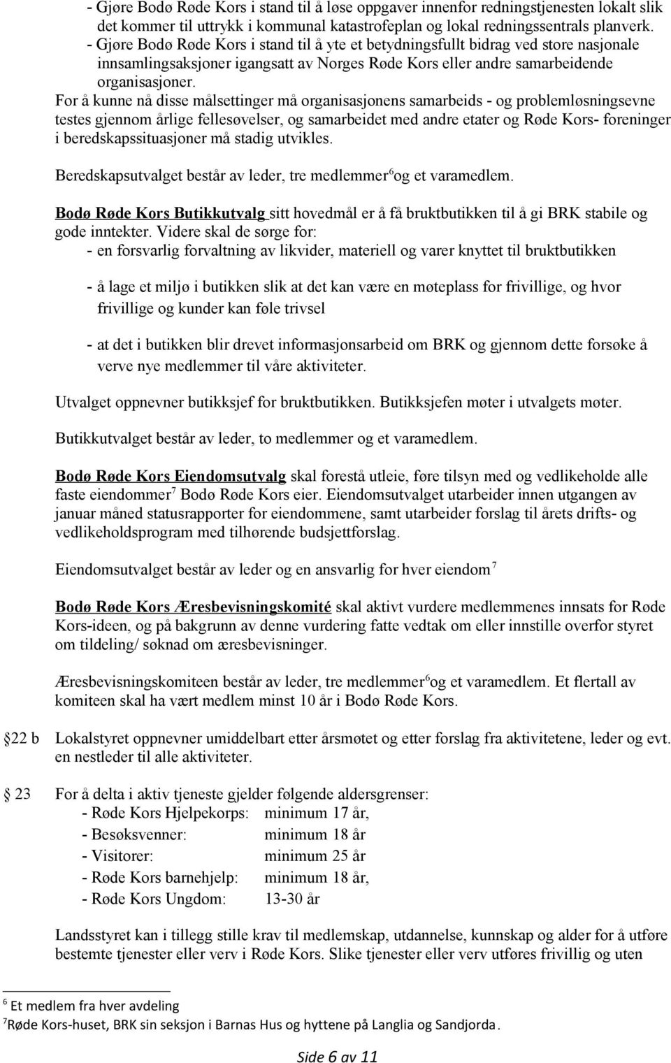 For å kunne nå disse målsettinger må organisasjonens samarbeids - og problemløsningsevne testes gjennom årlige fellesøvelser, og samarbeidet med andre etater og Røde Kors- foreninger i