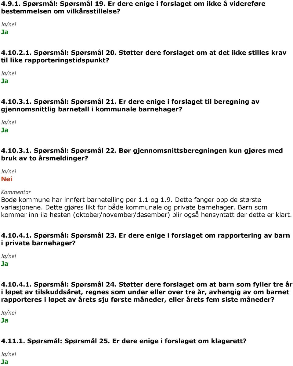 Er dere enige i forslaget til beregning av gjennomsnittlig barnetall i kommunale barnehager? 4.10.3.1. Spørsmål: Spørsmål 22. Bør gjennomsnittsberegningen kun gjøres med bruk av to årsmeldinger?